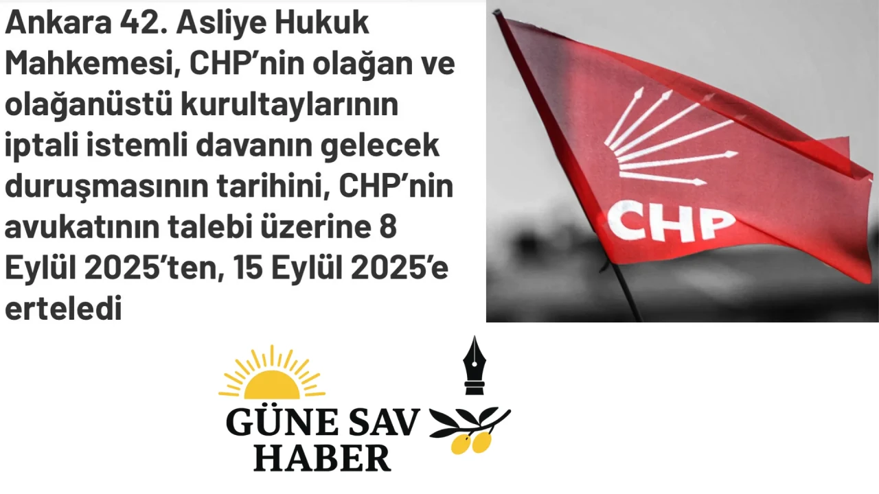 CHP Kurultayı İptal Davasında Önemli Gelişme: Duruşma Tarihinde Değişiklik! Yeni Tarih 15 Eylül Oldu