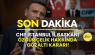 CHP İstanbul İl Başkanı Özgür Çelik Hakkında Gözaltı Talebi!