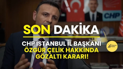 CHP İstanbul İl Başkanı Özgür Çelik Hakkında Gözaltı Talebi!