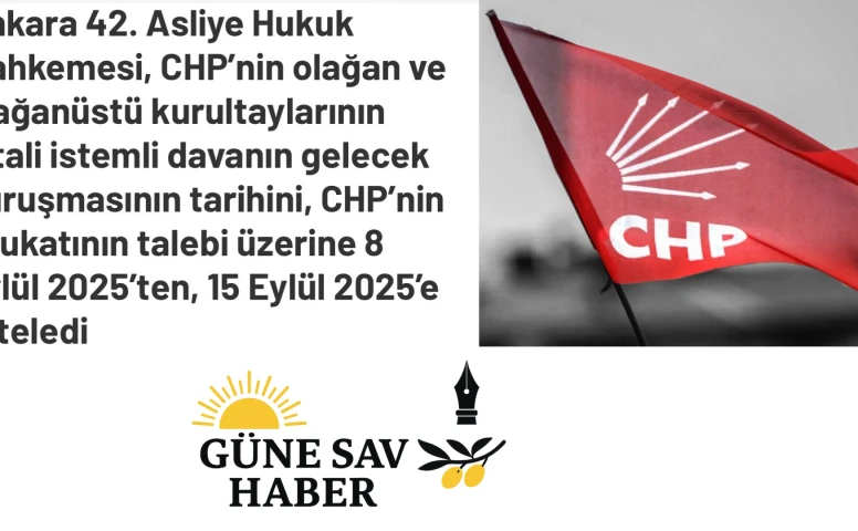 CHP Kurultayı İptal Davasında Önemli Gelişme: Duruşma Tarihinde Değişiklik! Yeni Tarih 15 Eylül Oldu