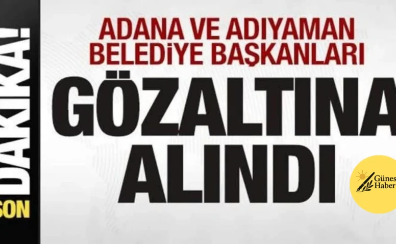 ✅ Adana ve Adıyaman Belediye Başkanlarına Gözaltı Şoku